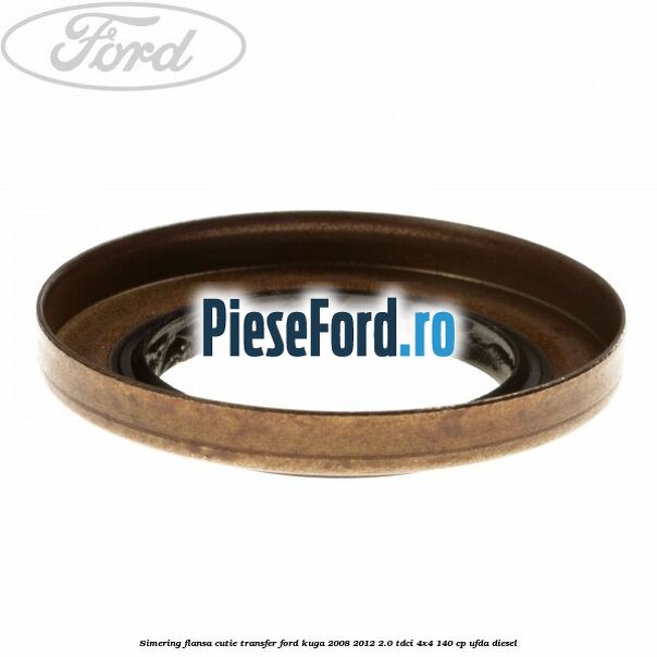 Simering flansa cutie transfer Ford Kuga 2008-2012 2.0 TDCI 4x4 140 cp UFDA diesel