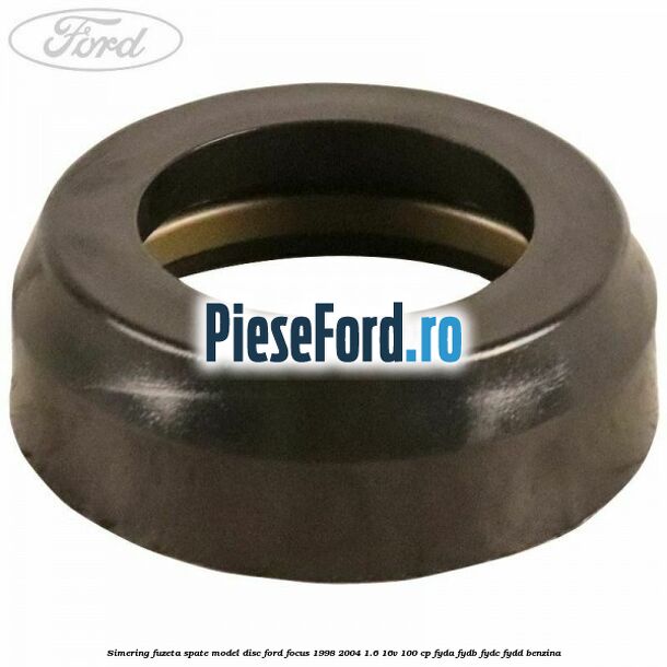 Simering fuzeta spate model disc Ford Focus 1998-2004 1.6 16V 100 cp FYDA, FYDB, FYDC, FYDD benzina