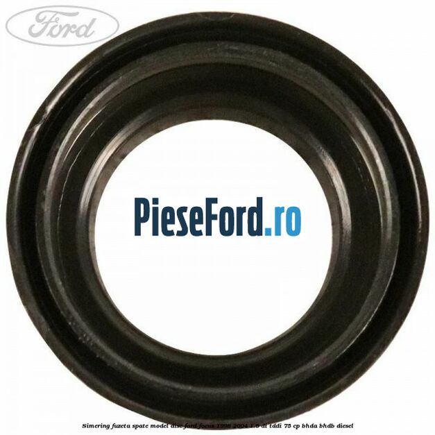 Simering fuzeta spate model disc Ford Focus 1998-2004 1.8 DI/TDDi 75 cp BHDA, BHDB diesel