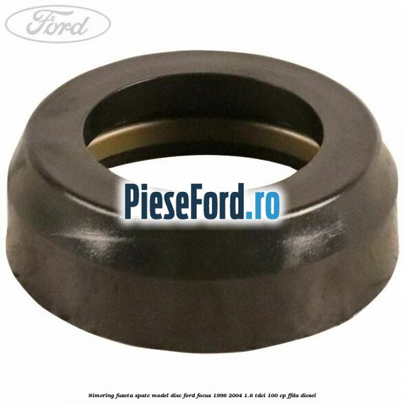 Simering fuzeta spate model disc Ford Focus 1998-2004 1.8 TDCi 100 cp FFDA diesel