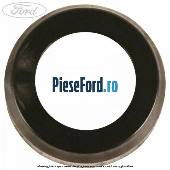 Simering fuzeta spate model disc Ford Focus 1998-2004 1.8 TDCi 100 cp FFDA diesel