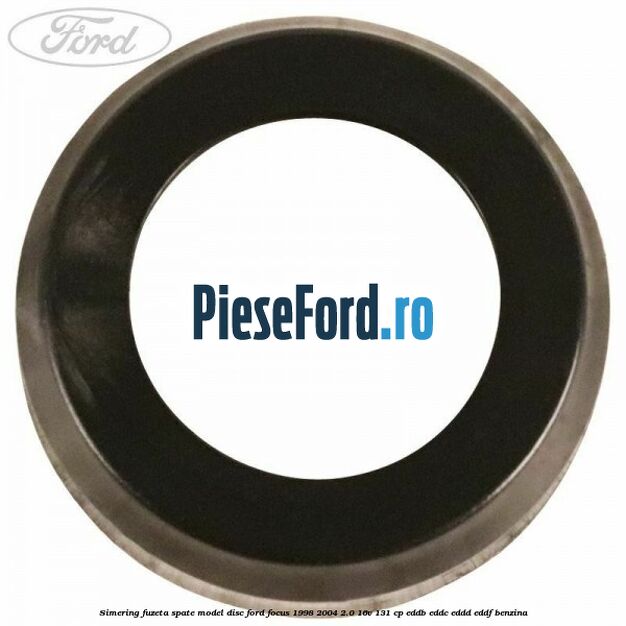 Simering fuzeta spate model disc Ford Focus 1998-2004 2.0 16V 131 cp EDDB, EDDC, EDDD, EDDF benzina