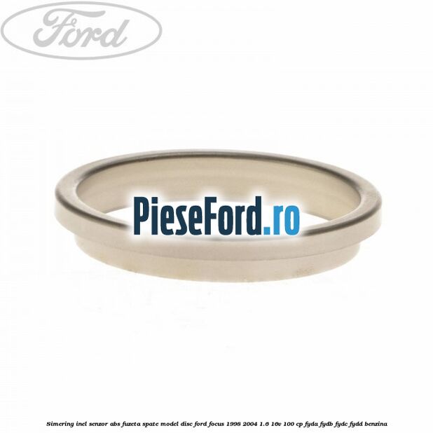 Simering inel senzor abs fuzeta spate model disc Ford Focus 1998-2004 1.6 16V 100 cp FYDA, FYDB, FYDC, FYDD benzina