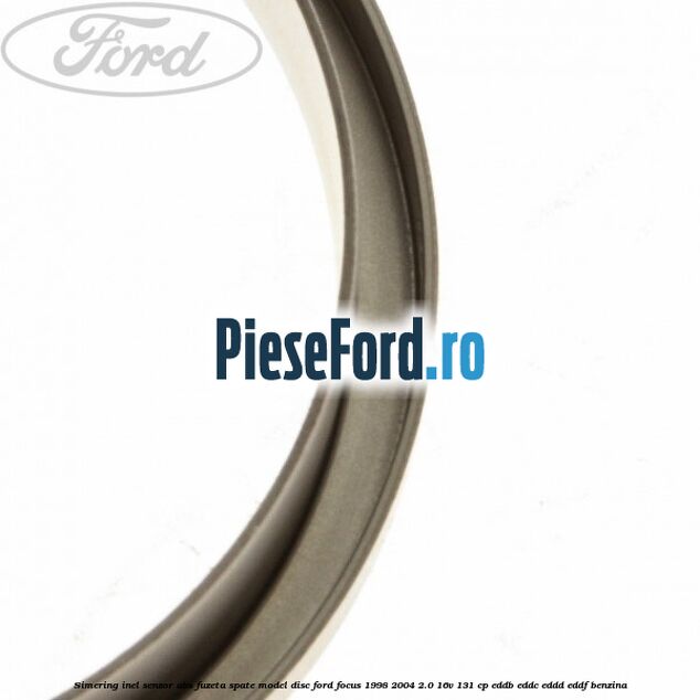 Simering inel senzor abs fuzeta spate model disc Ford Focus 1998-2004 2.0 16V 131 cp EDDB, EDDC, EDDD, EDDF benzina