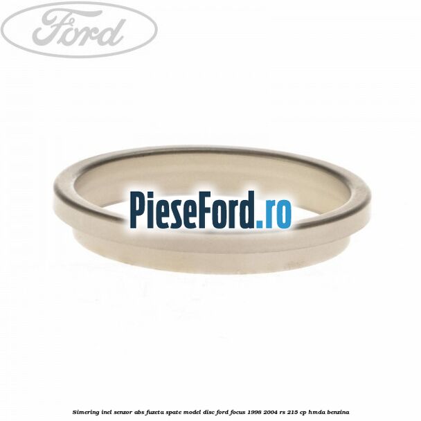 Simering inel senzor abs fuzeta spate model disc Ford Focus 1998-2004 RS 215 cp HMDA benzina