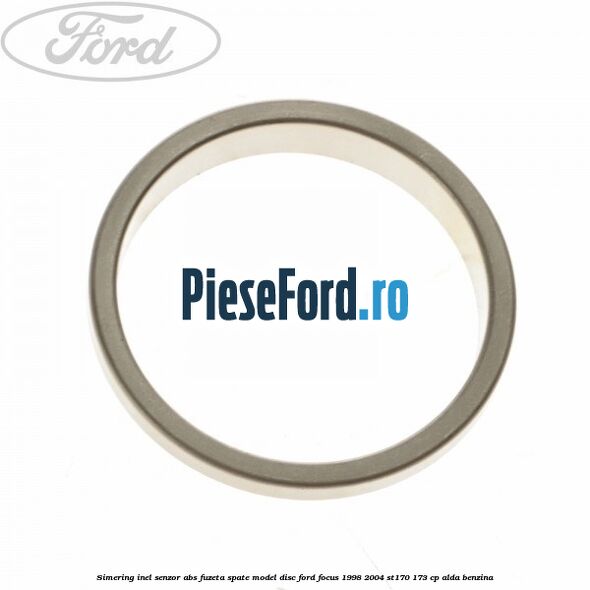 Simering inel senzor abs fuzeta spate model disc Ford Focus 1998-2004 ST170 173 cp ALDA benzina