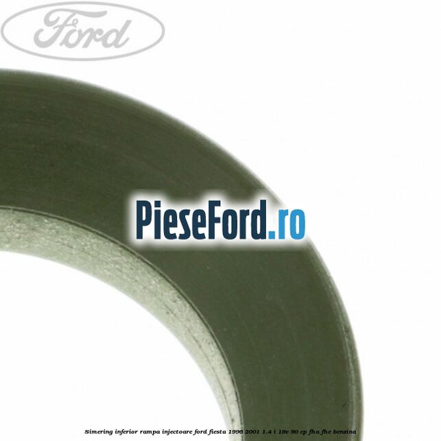 Simering inferior rampa injectoare Ford Fiesta 1996-2001 1.4 i 16V 90 cp Simering inferior rampa injectoare Ford Fiesta 1996-2001 1.4 i 16V 90 cp FHA, FHE benzina