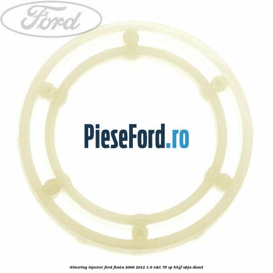 Simering injector Ford Fiesta 2008-2012 1.6 TDCi 75 cp HHJF, UBJA diesel