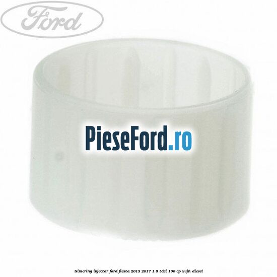 Simering injector Ford Fiesta 2013-2017 1.5 TDCi 100 cp XUJH diesel