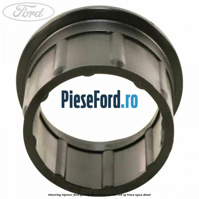 Simering injector Ford Galaxy 2007-2014 2.0 TDCi 115 cp KLWA, TYWA diesel