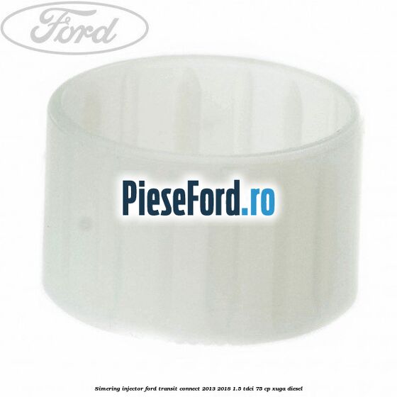 Simering injector Ford Transit Connect 2013-2018 1.5 TDCi 75 cp XUGA diesel