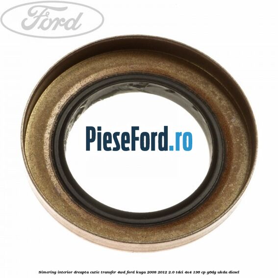 Simering interior dreapta cutie transfer 4WD Ford Kuga 2008-2012 2.0 TDCi 4x4 136 cp Simering interior dreapta cutie transfer 4WD Ford Kuga 2008-2012 2.0 TDCi 4x4 136 cp G6DG, UKDA diesel