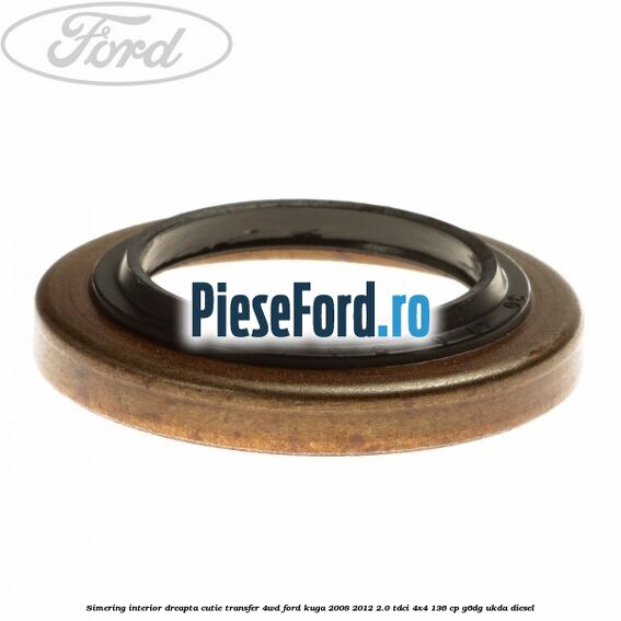 Simering interior dreapta cutie transfer 4WD Ford Kuga 2008-2012 2.0 TDCi 4x4 136 cp Simering interior dreapta cutie transfer 4WD Ford Kuga 2008-2012 2.0 TDCi 4x4 136 cp G6DG, UKDA diesel