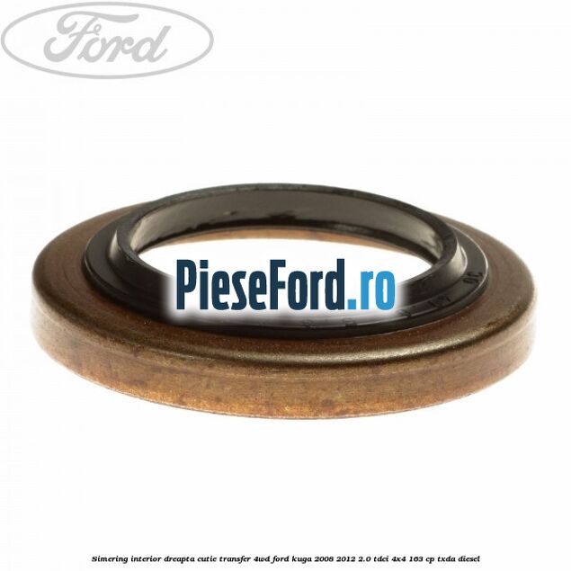 Simering interior dreapta cutie transfer 4WD Ford Kuga 2008-2012 2.0 TDCI 4x4 163 cp TXDA diesel