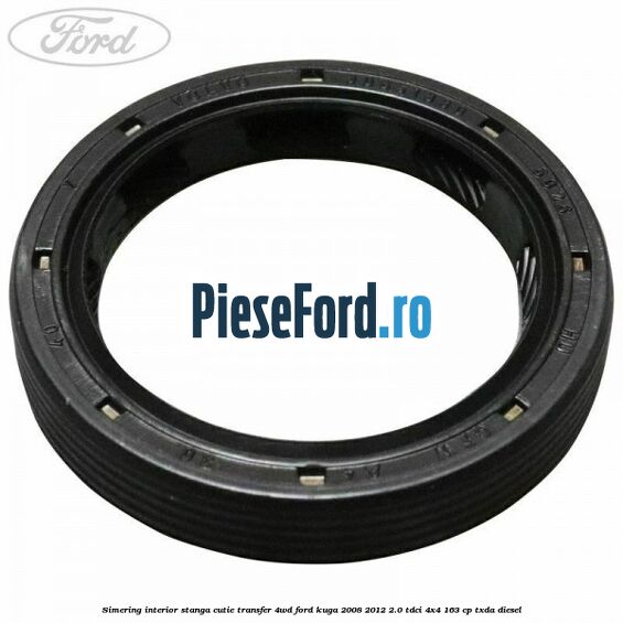 Simering interior stanga cutie transfer 4WD Ford Kuga 2008-2012 2.0 TDCI 4x4 163 cp TXDA diesel
