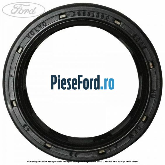 Simering interior stanga cutie transfer 4WD Ford Kuga 2008-2012 2.0 TDCI 4x4 163 cp TXDA diesel