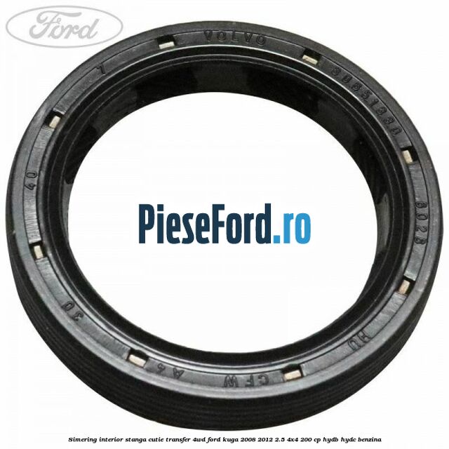Simering interior stanga cutie transfer 4WD Ford Kuga 2008-2012 2.5 4x4 200 cp HYDB, HYDC benzina