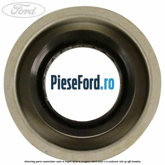 Simering parte convertizor cutie 6 trepte 6F Ford EcoSport 2019-2023 1.0 EcoBoost 100 cp Simering parte convertizor cutie 6 trepte 6F Ford EcoSport 2019-2023 1.0 EcoBoost 100 cp SFJL benzina