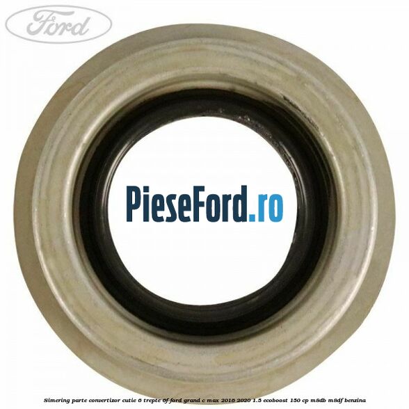 Simering parte convertizor cutie 6 trepte 6F Ford Grand C-Max 2016-2020 1.5 EcoBoost 150 cp M8DB, M8DF benzina