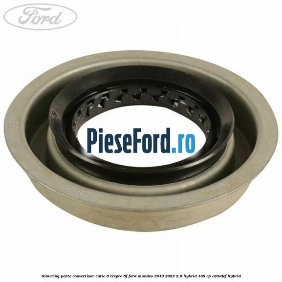 Simering parte convertizor cutie 6 trepte 6F Ford Mondeo 2019-2023 2.0 Hybrid 188 cp C20EDEF hybrid