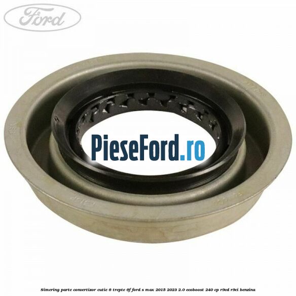 Simering parte convertizor cutie 6 trepte 6F Ford S-Max 2015-2023 2.0 EcoBoost 240 cp R9CD, R9CI benzina