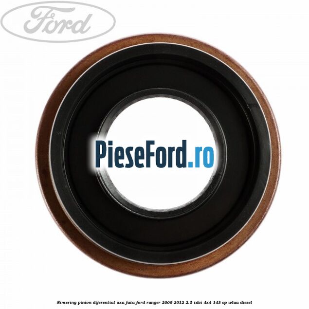 Simering pinion diferential axa fata Ford Ranger 2006-2012 2.5 TDCi 4x4 143 cp WLAA diesel