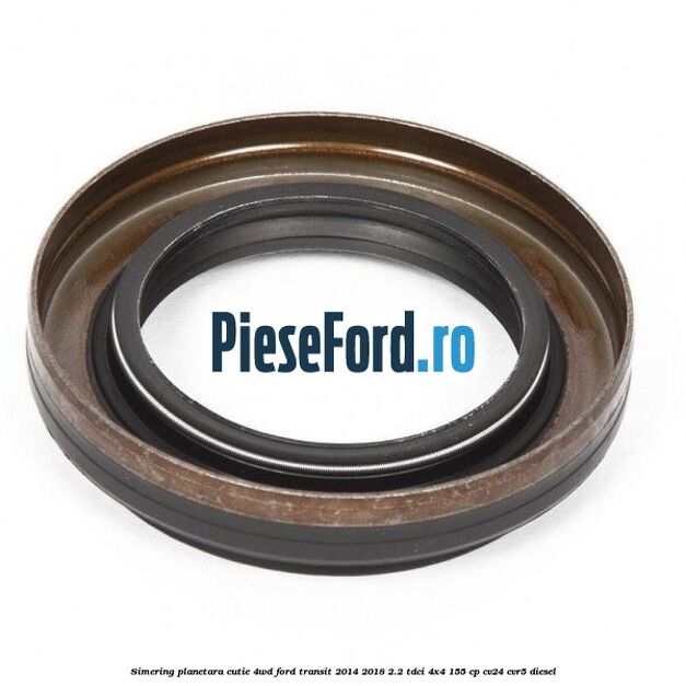 Simering planetara cutie 4WD Ford Transit 2014-2018 2.2 TDCi 4x4 155 cp CV24, CVR5 diesel
