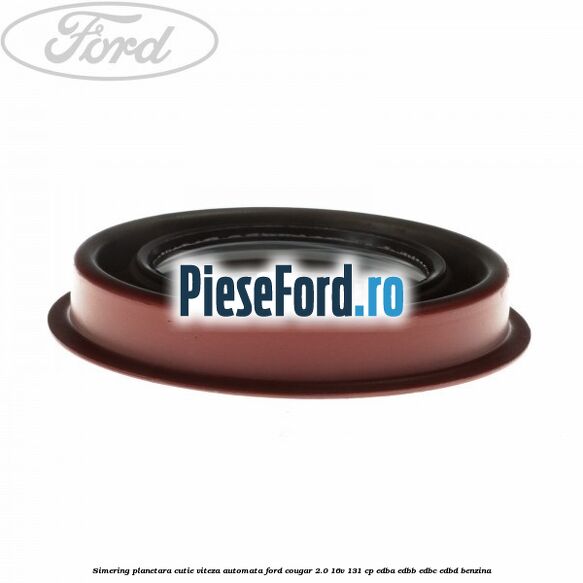 Simering planetara cutie viteza automata Ford Cougar 2.0 16V 131 cp EDBA, EDBB, EDBC, EDBD benzina