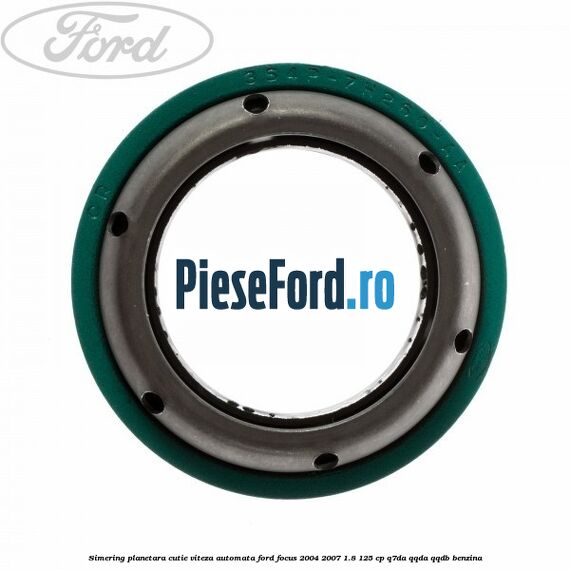 Simering planetara cutie viteza automata Ford Focus 2004-2007 1.8 125 cp Q7DA, QQDA, QQDB benzina