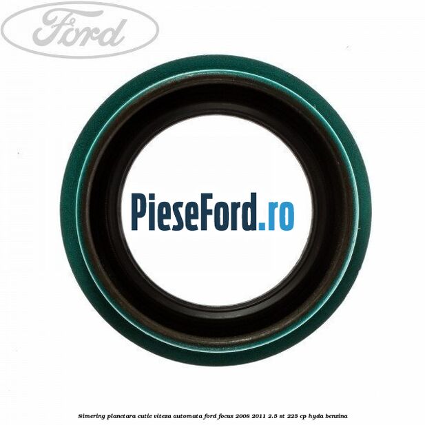 Simering planetara cutie viteza automata Ford Focus 2008-2011 2.5 ST 225 cp HYDA benzina