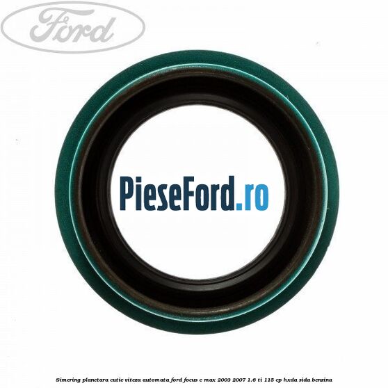 Simering planetara cutie viteza automata Ford Focus C-Max 2003-2007 1.6 Ti 115 cp HXDA, SIDA benzina