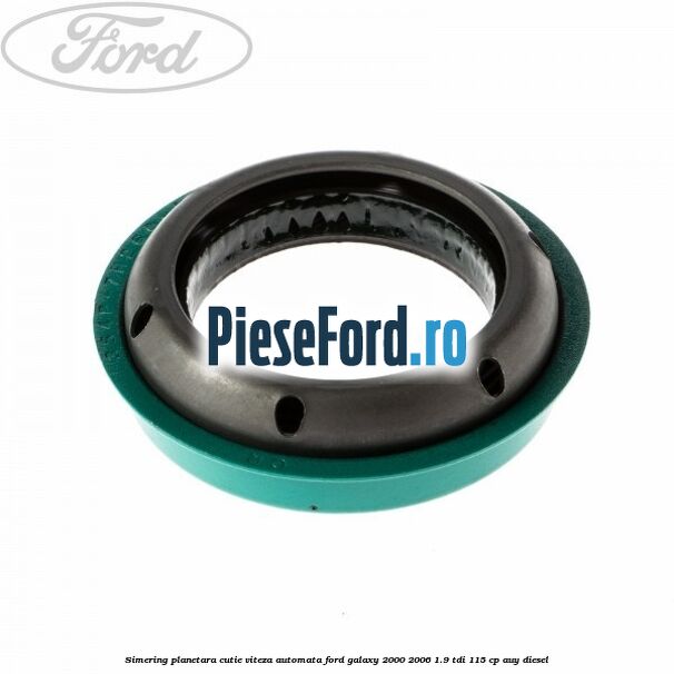Simering planetara cutie viteza automata Ford Galaxy 2000-2006 1.9 TDI 115 cp AUY diesel