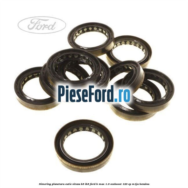 Simering planetara cutie viteza B5/IB5 Ford B-Max 1.0 EcoBoost 120 cp M1JA benzina