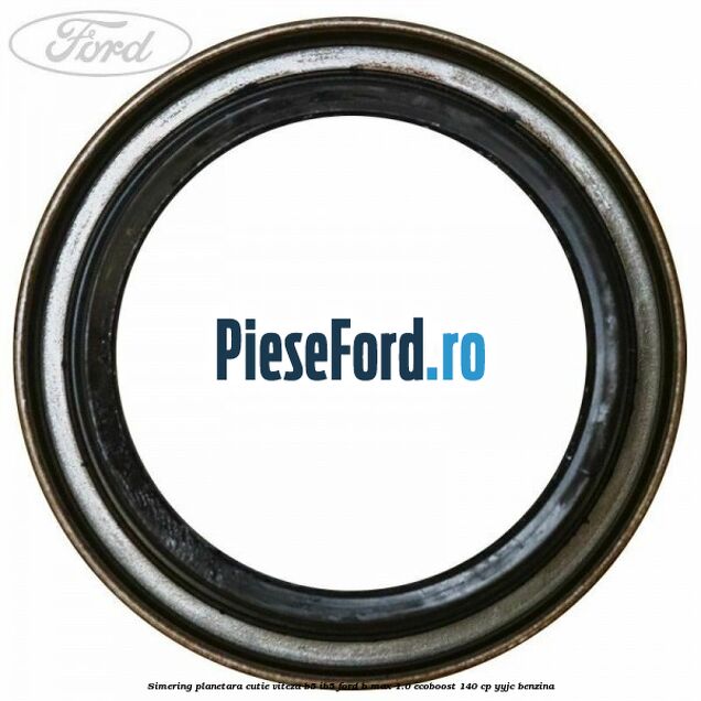 Simering planetara cutie viteza B5/IB5 Ford B-Max 1.0 EcoBoost 140 cp YYJC benzina