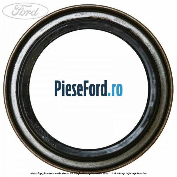 Simering planetara cutie viteza B5/IB5 Ford EcoSport 2013-2018 1.5 Ti 140 cp UEJB, UEJE benzina