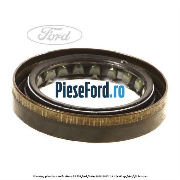 Simering planetara cutie viteza B5/IB5 Ford Fiesta 2002-2005 1.4 16V 80 cp FXJA, FXJB benzina