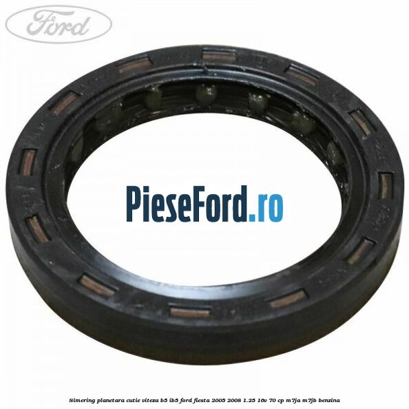 Simering planetara cutie viteza B5/IB5 Ford Fiesta 2005-2008 1.25 16V 70 cp M7JA, M7JB benzina