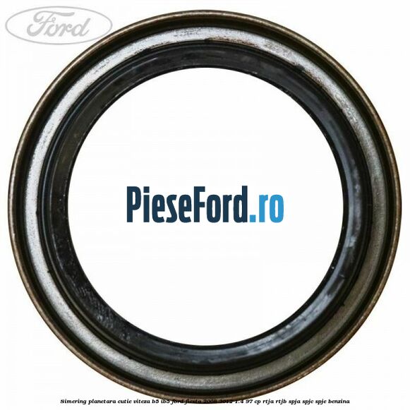 Simering planetara cutie viteza B5/IB5 Ford Fiesta 2008-2012 1.4 97 cp RTJA, RTJB, SPJA, SPJC, SPJE benzina