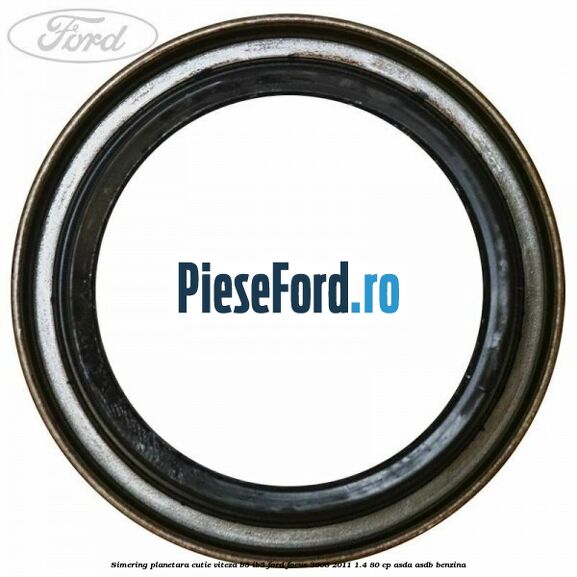 Simering planetara cutie viteza B5/IB5 Ford Focus 2008-2011 1.4 80 cp ASDA, ASDB benzina