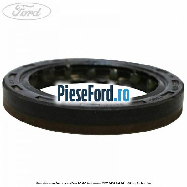 Simering planetara cutie viteza B5/IB5 Ford Puma 1997-2003 1.6 16V 103 cp L1W benzina