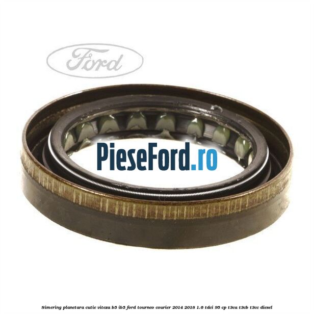 Simering planetara cutie viteza B5/IB5 Ford Tourneo Courier 2014-2018 1.6 TDCi 95 cp T3CA, T3CB, T3CC diesel