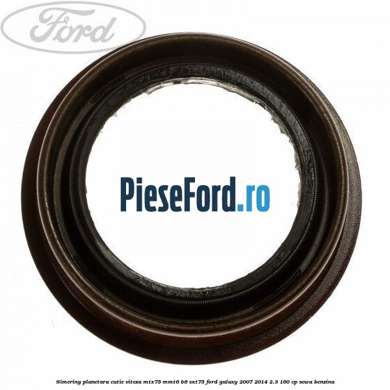 Simering planetara cutie viteza MTX75/MMT6/B6/VXT75 Ford Galaxy 2007-2014 2.3 160 cp Simering planetara cutie viteza MTX75/MMT6/B6/VXT75 Ford Galaxy 2007-2014 2.3 160 cp SEWA benzina