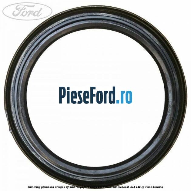 Simering planetara dreapta 6F Mid-Range Ford Kuga 2016-2018 2.0 EcoBoost 4x4 242 cp R9MA benzina