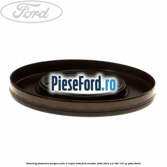 Simering planetara dreapta cutie 6 trepte M66 Ford Mondeo 2008-2014 2.2 TDCi 175 cp Q4BA diesel