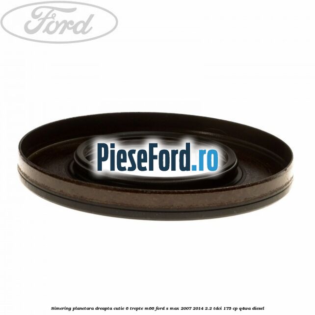 Simering planetara dreapta cutie 6 trepte M66 Ford S-Max 2007-2014 2.2 TDCi 175 cp Q4WA diesel