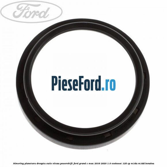 Simering planetara dreapta cutie viteza PowerShift Ford Grand C-Max 2016-2020 1.0 EcoBoost 125 cp M1DA, M1DD benzina