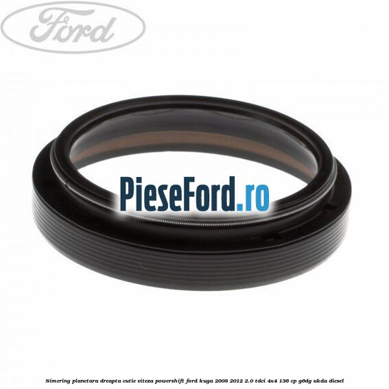 Simering planetara dreapta cutie viteza PowerShift Ford Kuga 2008-2012 2.0 TDCi 4x4 136 cp G6DG, UKDA diesel