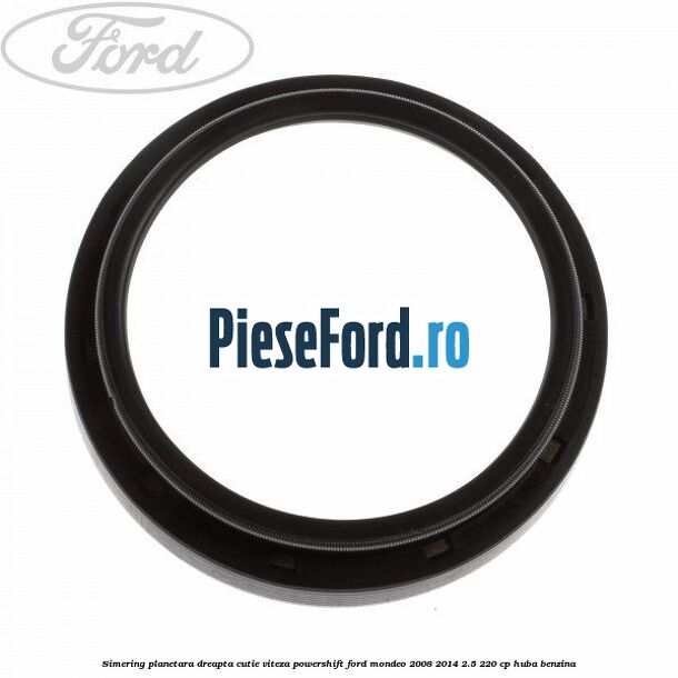 Simering planetara dreapta cutie viteza PowerShift Ford Mondeo 2008-2014 2.5 220 cp HUBA benzina
