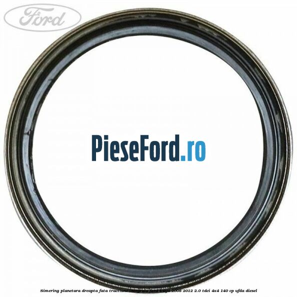 Simering planetara dreapta fata tractiune integrala Ford Kuga 2008-2012 2.0 TDCI 4x4 140 cp Simering planetara dreapta fata tractiune integrala Ford Kuga 2008-2012 2.0 TDCI 4x4 140 cp UFDA diesel