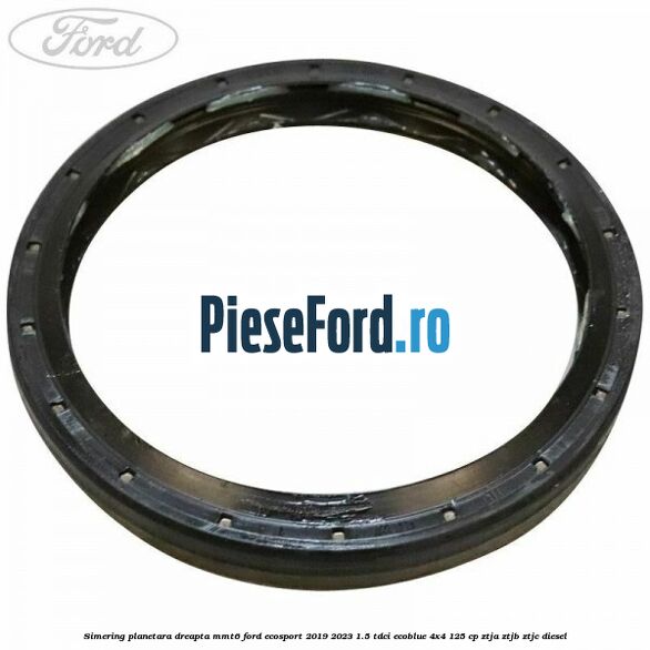 Simering planetara dreapta MMT6 Ford EcoSport 2019-2023 1.5 TDCi EcoBlue 4x4 125 cp ZTJA, ZTJB, ZTJC diesel